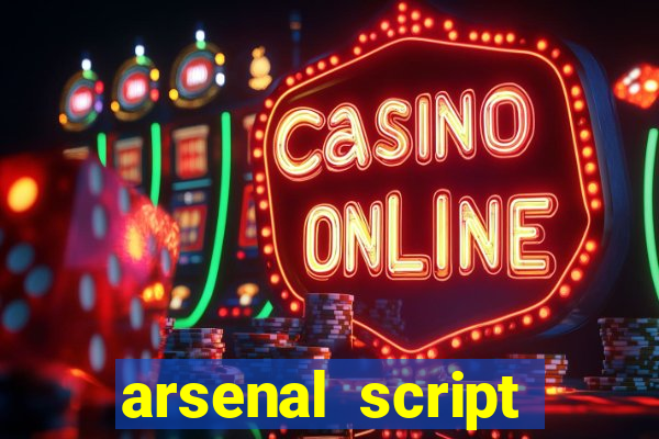 arsenal script pastebin 2022